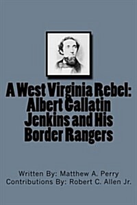 A West Virginia Rebel: Albert Gallatin Jenkins and His Border Rangers (Paperback)