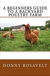 A Beginners Guide to a Backyard Poultry Farm (Paperback)