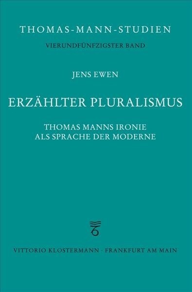 Erzahlter Pluralismus: Thomas Manns Ironie ALS Sprache Der Moderne (Hardcover)