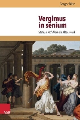 Vergimus in Senium: Statius Achilleis ALS Alterswerk (Hardcover, Aufl.)