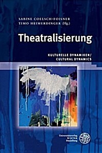 Theatralisierung: Kulturelle Dynamiken/Cultural Dynamics (Hardcover)