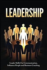 Leadership: Leadership Skills for Communication, Influencing People, and Business Coaching (Paperback)