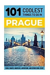 Prague: Prague Travel Guide: 101 Coolest Things to Do in Prague (Paperback)
