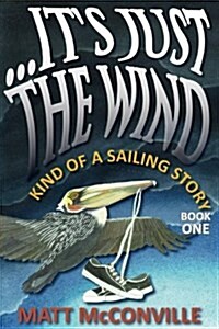 ...Its Just the Wind: Kind of a Sailing Story (Paperback)