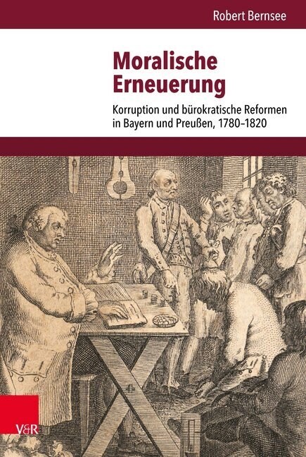 Moralische Erneuerung: Korruption Und Burokratische Reformen in Bayern Und Preussen, 1780-1820 (Hardcover)