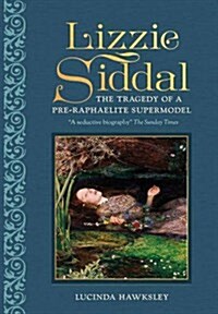 Lizzie Siddal : The Tragedy of a Pre-Raphaelite Supermodel (Hardcover)