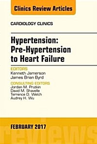 Hypertension: Pre-Hypertension to Heart Failure, an Issue of Cardiology Clinics: Volume 35-2 (Hardcover)