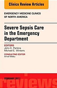 Severe Sepsis Care in the Emergency Department, an Issue of Emergency Medicine Clinics of North America (Hardcover)