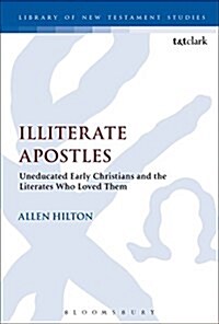 Illiterate Apostles : Uneducated Early Christians and the Literates Who Loved Them (Hardcover)