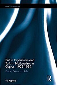 British Imperialism and Turkish Nationalism in Cyprus, 1923-1939 : Divide, Define and Rule (Hardcover)