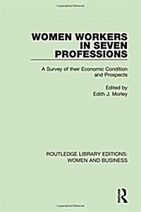 Women Workers in Seven Professions : A Survey of Their Economic Conditions and Prospects (Hardcover)