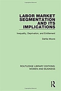 Labor Market Segmentation and its Implications : Inequality, Deprivation, and Entitlement (Hardcover)