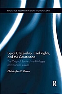 Equal Citizenship, Civil Rights, and the Constitution : The Original Sense of the Privileges or Immunities Clause (Paperback)