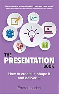 Presentation Book, The : How to Create it, Shape it and Deliver it! Improve Your Presentation Skills Now (Paperback, 2 ed)