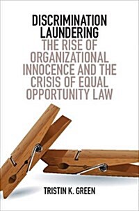 Discrimination Laundering : The Rise of Organizational Innocence and the Crisis of Equal Opportunity Law (Paperback)