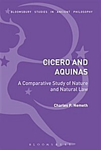 A Comparative Analysis of Cicero and Aquinas : Nature and the Natural Law (Hardcover)