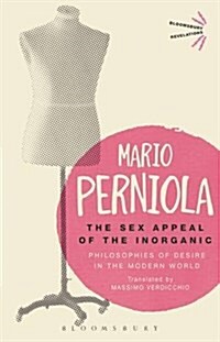 The Sex Appeal of the Inorganic : Philosophies of Desire in the Modern World (Paperback)