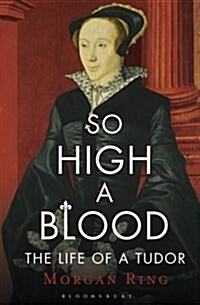 So High a Blood : The Life of Margaret, Countess of Lennox (Hardcover)