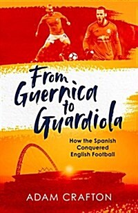 From Guernica to Guardiola : How the Spanish Conquered English Football (Hardcover)