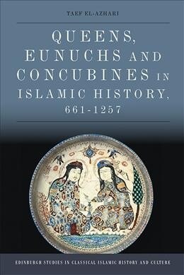 Queens, Eunuchs and Concubines in Islamic History, 661 1257 (Hardcover)