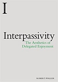 Interpassivity : The Aesthetics of Delegated Enjoyment (Paperback)