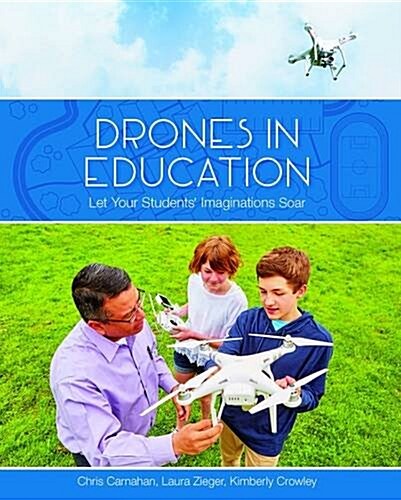 Drones in Education: Let Your Students Imagination Soar (Paperback)