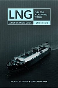 Lng: Fuel for a Changing World--A Nontechnical Guide (Hardcover, 2)