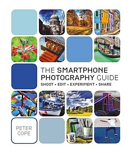 The Smart Phone Photography Guide : Shoot, Edit, Experiment, Share (Paperback)