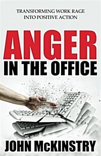Anger in the Office : Transforming Work Rage into Positive Action (Paperback)