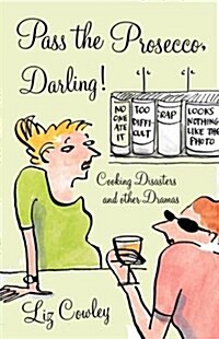 Pass the Prosecco, Darling : Cooking Disasters and Other Kitchen Dramas (Hardcover)