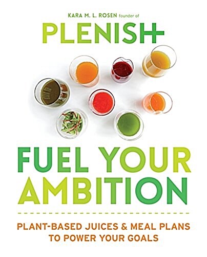 Plenish: Fuel Your Ambition : Plant-Based Juices and Meal Plans to Power Your Goals (Paperback)