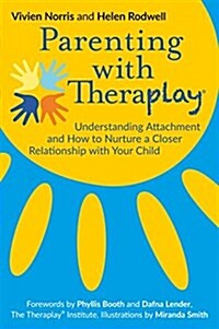 Parenting with Theraplay® : Understanding Attachment and How to Nurture a Closer Relationship with Your Child (Paperback)