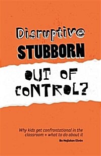 Disruptive, Stubborn, Out of Control? : Why Kids Get Confrontational in the Classroom, and What to Do About it (Paperback)