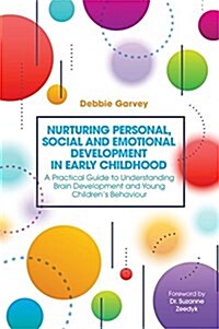 Nurturing Personal, Social and Emotional Development in Early Childhood : A Practical Guide to Understanding Brain Development and Young Childrens Be (Paperback)