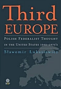 Third Europe: Polish Federalist Thought in the United States - 1940-1970s (Hardcover)