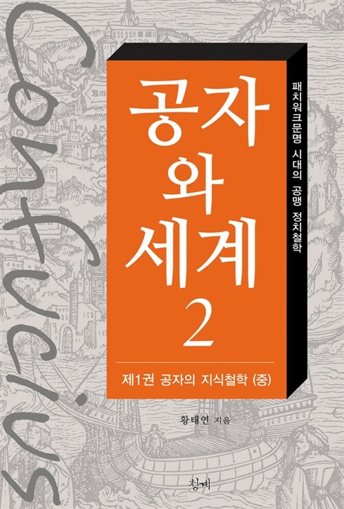 공자와 세계  : 패치워크문명 시대의 공맹 정치철학. 2, 제1권 공자의 지식철학(중)