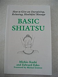 Basic Shiatsu: How to Give an Energizing, Relaxing, Healthful Massage (Paperback, First Edition)