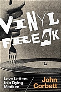 Vinyl Freak: Love Letters to a Dying Medium (Hardcover)