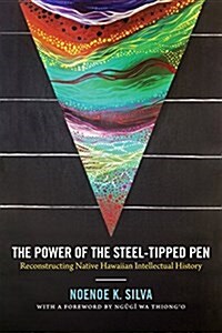 The Power of the Steel-Tipped Pen: Reconstructing Native Hawaiian Intellectual History (Paperback)
