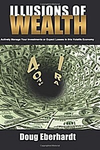 Illusions of Wealth: Actively Manage Your Investments or Expect Losses in This Volatile Economy (Paperback)