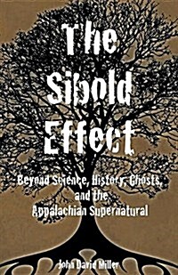The Sibold Effect: Beyond Science, History, Ghost, and the Appalachian Supernatural (Paperback)