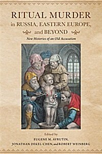 Ritual Murder in Russia, Eastern Europe, and Beyond: New Histories of an Old Accusation (Hardcover)