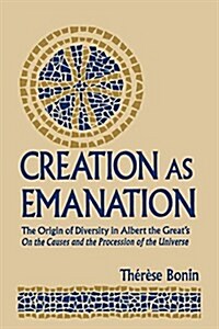 Creation as Emanation: The Origin of Diversity in Albert the Greats on the Causes and the Procession of the Universe (Paperback)