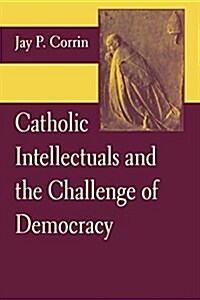 Catholic Intellectuals and the Challenge of Democracy (Paperback)