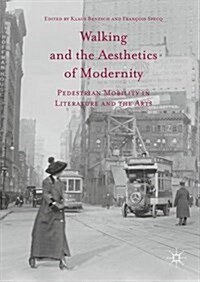 Walking and the Aesthetics of Modernity : Pedestrian Mobility in Literature and the Arts (Hardcover, 1st ed. 2016)