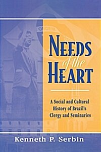 Needs of the Heart: A Social and Cultural History of Brazils Clergy and Seminaries (Paperback)