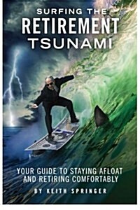 Surfing the Retirement Tsunami: Your Guide to Staying Afloat and Retiring Comfortably (Paperback)