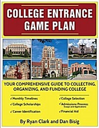 College Entrance Game Plan: Your Comprehensive Guide to Collecting, Organizing, and Funding College (Paperback)