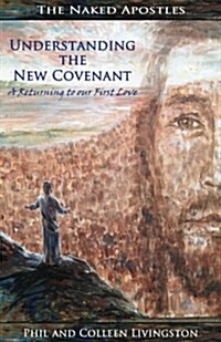 Understanding the New Covenant: A Returning to Our First Love (Paperback)