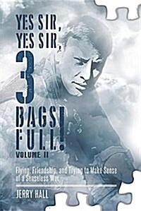 Yes Sir, Yes Sir, 3 Bags Full! Volume II: Flying, Friendship, and Trying to Make Sense of a Senseless War (Paperback)